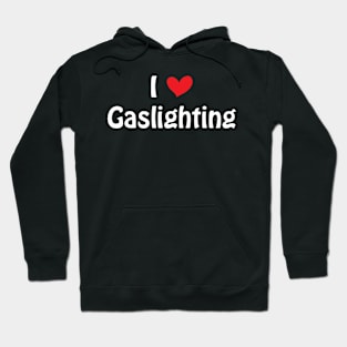 Funny Gaslight I Love Gaslighting I heart Gaslighting Hoodie